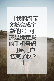我的淘宝突然变成全新的号 可还是绑定我的手机号码 可是用户名变了收?