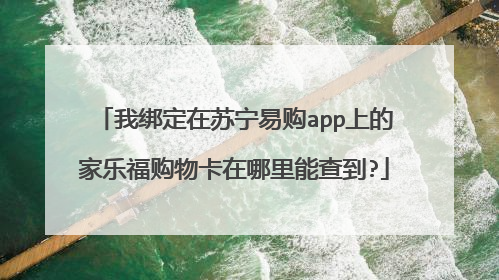 我绑定在苏宁易购app上的家乐福购物卡在哪里能查到?