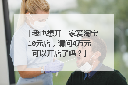 我也想开一家爱淘宝10元店,请问4万元可以开店了吗?