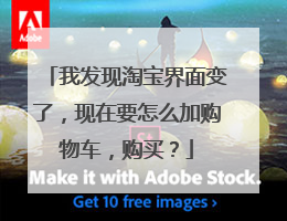 我发现淘宝界面变了,现在要怎么加购物车,购买?