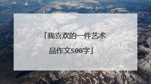 我喜欢的一件艺术品作文500字