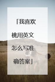我喜欢桃用英文怎么写准确答案