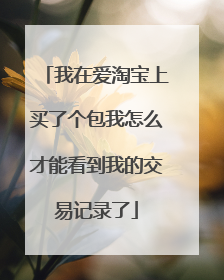 我在爱淘宝上买了个包我怎么才能看到我的交易记录了