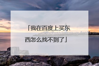 我在百度上买东西怎么找不到了
