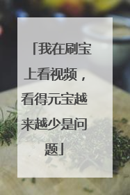 我在刷宝上看视频,看得元宝越来越少是问题