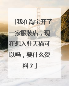 我在淘宝开了一家服装店,现在想入驻天猫可以吗,要什么资料?