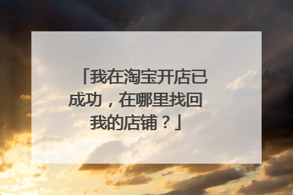 我在淘宝开店已成功,在哪里找回我的店铺?