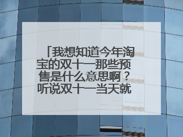 我想知道今年淘宝的双十一那些预售是什么意思啊?听说双十一当天就下架了,可是当天还会出别的特价商品吗