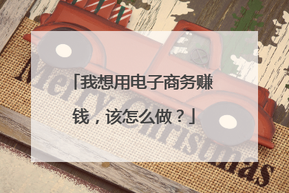 我想用电子商务赚钱,该怎么做?