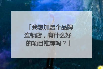 我想加盟个品牌连锁店,有什么好的项目推荐吗?