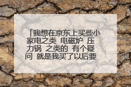 我想在京东上买些小家电之类 电磁炉 压力锅 之类的 有个疑问 就是我买了以后要是出问题怎么维修?