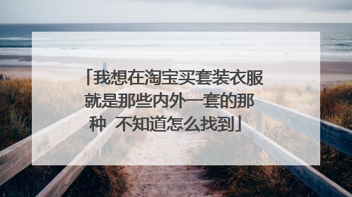 我想在淘宝买套装衣服 就是那些内外一套的那种 不知道怎么找到