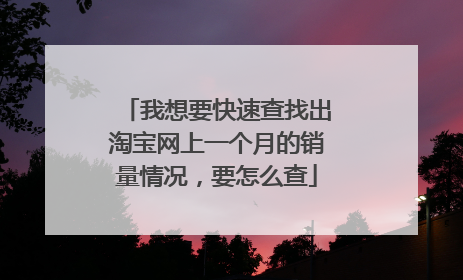 我想要快速查找出淘宝网上一个月的销量情况,要怎么查