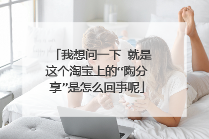 我想问一下 就是这个淘宝上的“陶分享”是怎么回事呢