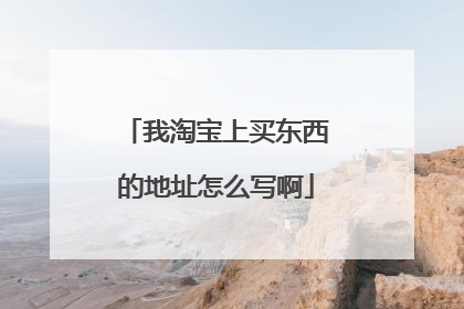 我淘宝上买东西的地址怎么写啊