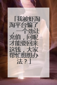 我被虾淘淘平台骗了,一个劲让充值,问呢才能要回来这钱,大家帮忙想想办法?