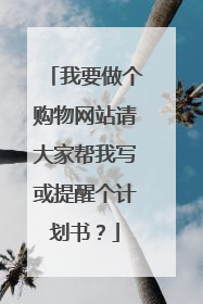 我要做个购物网站请大家帮我写或提醒个计划书?