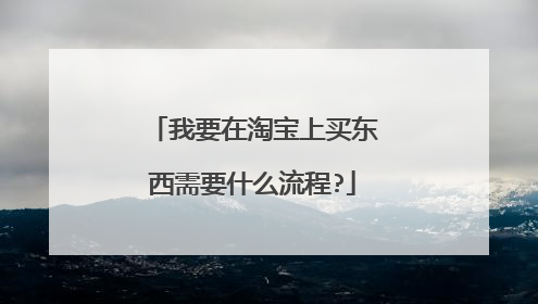 我要在淘宝上买东西需要什么流程?