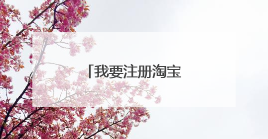 我要注册淘宝账号怎么注册
