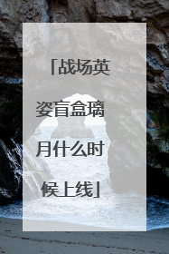 战场英姿盲盒璃月什么时候上线