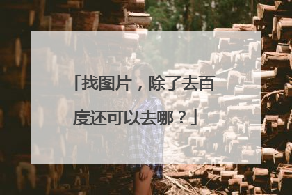找图片,除了去百度还可以去哪?
