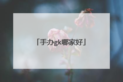 手办gk哪家好