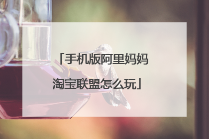 手机版阿里妈妈淘宝联盟怎么玩