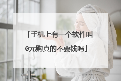 手机上有一个软件叫0元购真的不要钱吗