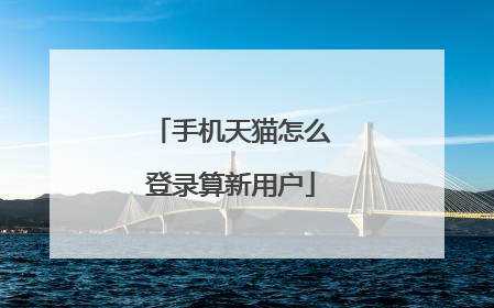 手机天猫怎么登录算新用户