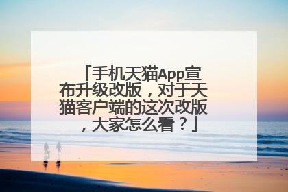 手机天猫App宣布升级改版,对于天猫客户端的这次改版,大家怎么看?