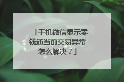 手机微信显示零钱通当前交易异常怎么解决?