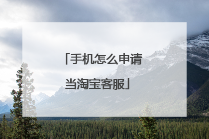 手机怎么申请当淘宝客服