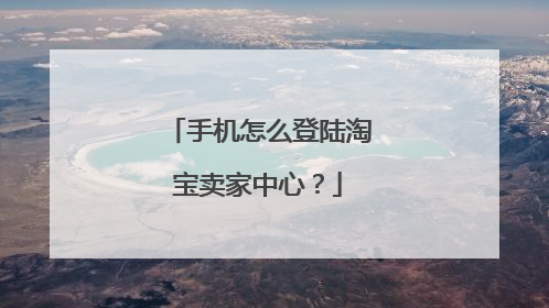 手机怎么登陆淘宝卖家中心?