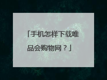 手机怎样下载唯品会购物网?
