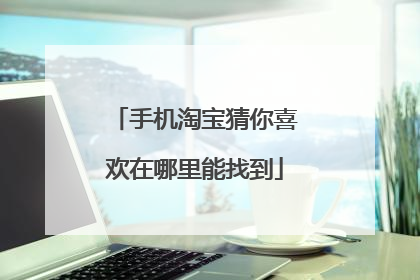 手机淘宝猜你喜欢在哪里能找到