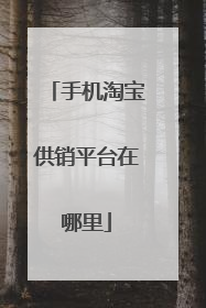手机淘宝供销平台在哪里