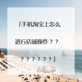 手机淘宝上怎么进行店铺操作????????