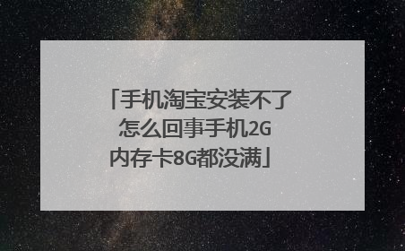手机淘宝安装不了 怎么回事手机2G内存卡8G都没满