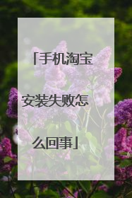 手机淘宝安装失败怎么回事