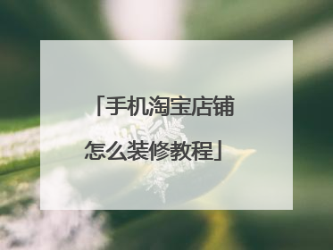 手机淘宝店铺怎么装修教程