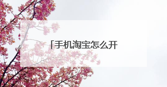手机淘宝怎么开店步骤和流程