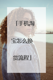 手机淘宝怎么换货流程