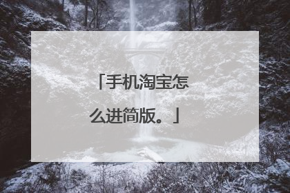 手机淘宝怎么进简版。