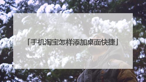 手机淘宝怎样添加桌面快捷