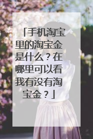 手机淘宝里的淘宝金是什么？在哪里可以看我有没有淘宝金？
