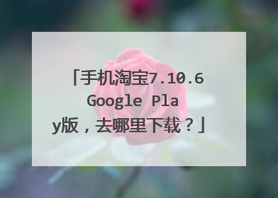 手机淘宝7.10.6 Google Play版,去哪里下载?