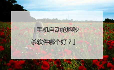 手机自动抢购秒杀软件哪个好？