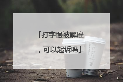 打字慢被解雇,可以起诉吗