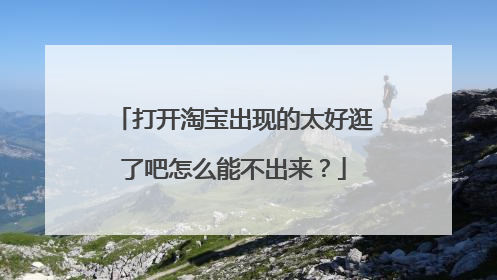 打开淘宝出现的太好逛了吧怎么能不出来?