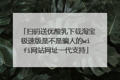 扫码送优酸乳下载淘宝极速版是不是骗人的wifi网站网址一代支持